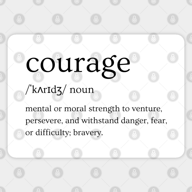 Courage Definition Strength to Persevere and Withstand Danger, Fear